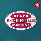 BLACK MACHINE : U MAKE ME COME A LIFE