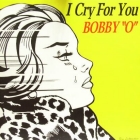 BOBBY O : I CRY FOR YOU