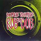 DOUBLE TROUBLE : RUB-A-DUB
