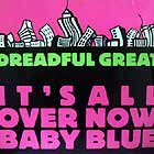 DREADFUL GREAT : IT'S ALL OVER NOW BABY BLUE