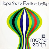 MOTHER EARTH : HOPE YOU'RE FEELING BETTER