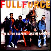FULL FORCE : LOVE IS FOR SUCKERS (LIKE ME AND YOU)