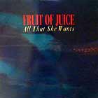 FRUIT OF JUICE : ALL THAT SHE WANTS