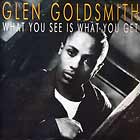 GLEN GOLDSMITH : WHAT YOU SEE IS WHAT YOU GET