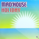 MAD'HOUSE : HOLIDAY