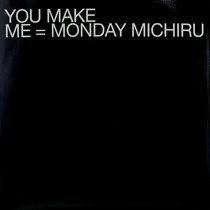 MONDAY MICHIRU : YOU MAKE ME