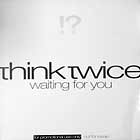 THINK TWICE : WAITING FOR YOU