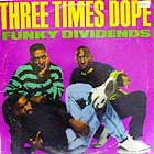 THREE TIMES DOPE : FUNKY DIVIDENDS