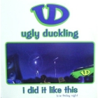 UGLY DUCKLING : I DID IT LIKE THIS