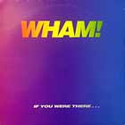 WHAM! : IF YOU WERE THERE...